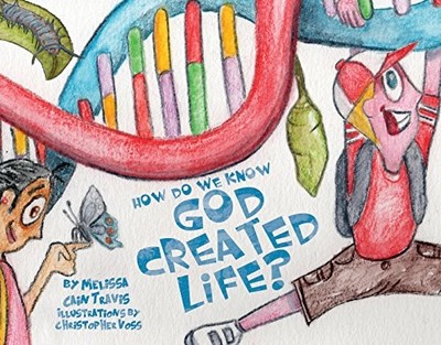 How Do We Know God Created Life?, Melissa Cain Travis