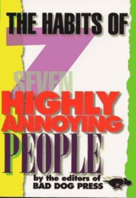 The Habits of Seven Highly Annoying People by The Editors of Bad Dog Press