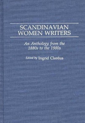 Scandinavian Women Writers: An Anthology from the 1880s to the 1980s by Ingrid C