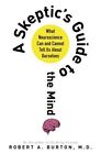 A Skeptic's Guide to the Mind: What Neuroscience Can and Cannot Tell Us about Ourselves by Robert A Burton (Paperback / softback, 2014)
