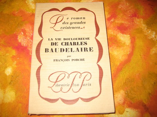 François PORCHE: la vie douloureuse de Charles Baudelaire