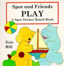 Spot Sticker Board Book: Spot And Friends Play by Hill, Eric Hardback Book The
