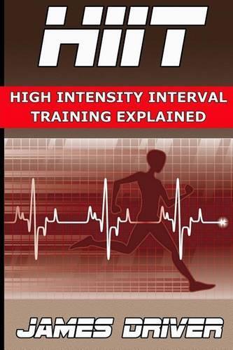 James Driver HIIT - High Intensity Interval Training Explained (Tascabile)