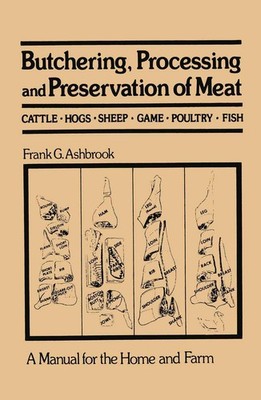 Butchering, Processing and Preservation of Meat: A Manual for the Home and F...