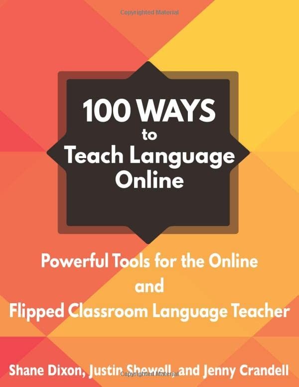 100 Ways To Teach Language Online: Powerful Tools For The Online And Flipped...