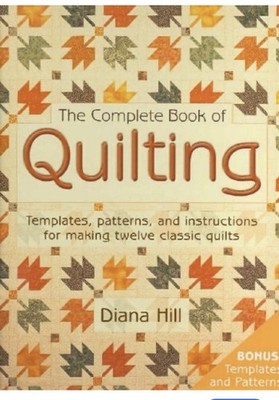 The Complete Book of Quilting : Projects and Templates by Diana Hill 2005