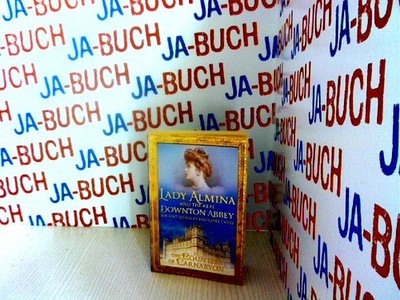 Lady Almina and the Real Downton Abbey: The Lost Legacy of Highclere Castle of C