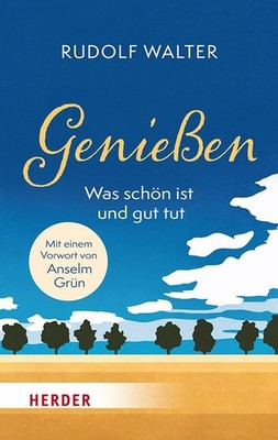 Genießen   was schön ist und gut tut Mit einem Vorwort von Anselm Grün