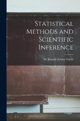 Statistical Methods and Scientific Inference by Sir Ronald Aylmer Fisher