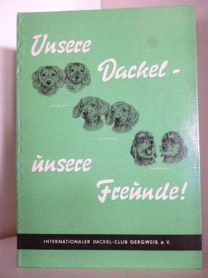 Unsere Dackel, unsere Freunde! Schriftleitung und Herausgeber: Hans Fürst