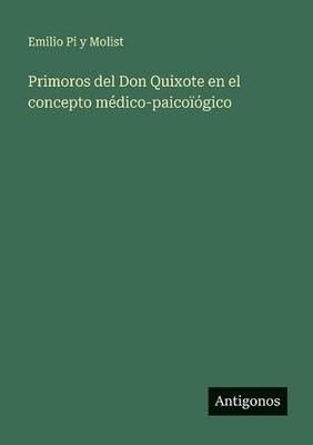 Primoros del Don Quixote en el concepto mdico-paicogico by Emilio Pi Y. Molist (