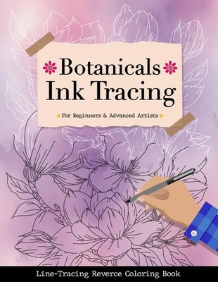 Botanicals Ink Tracing Reverse Coloring Book: Follow the White Lines to Reveal a