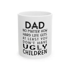 Dad No Matter How Hard Life Gets Mug (Coffee Mug) Father’s Day Gift