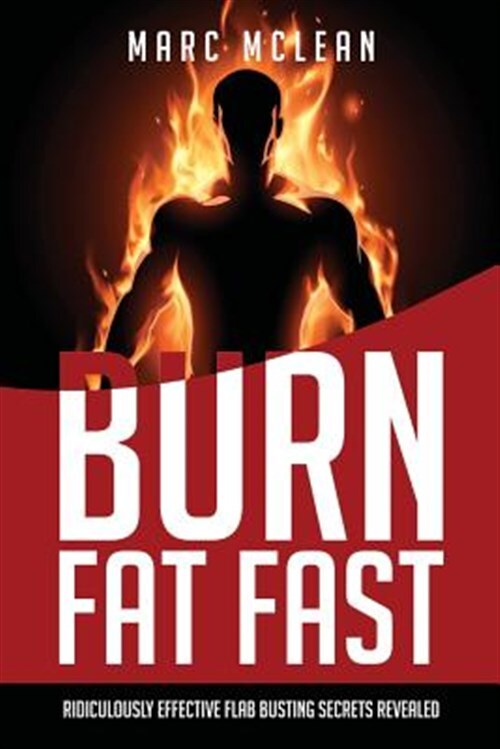 How to Burn Fat Fast : Ridiculously Effective Flab Busting Secrets Revealed, ...