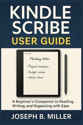 Kindle Scribe User Guide: A Beginner's Companion to Reading, Writing, and Organi