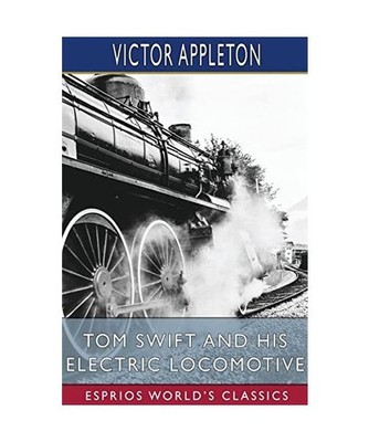 Tom Swift and His Electric Locomotive [Esprios Classics]: or, Two Miles a Minute