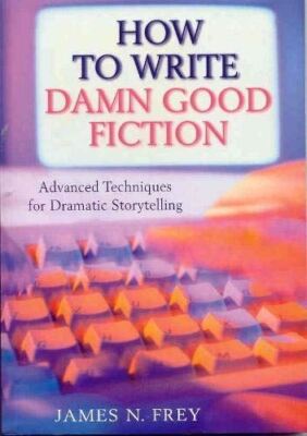 How to Write Damn Good Fiction: Advanced Techniques for Dramatic Storytelling [P