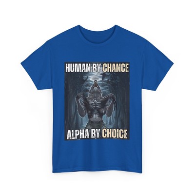 Human By Chance Alpha By Choice Cool Funny Alpha Wolf Meme T-Shirt