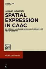 Aurélie Cauchard Spatial Expression in Caac (Hardback) Pacific Linguistics [PL]