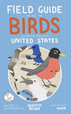 Field Guide of All the Birds We Found One Year in the United States  by Reiser