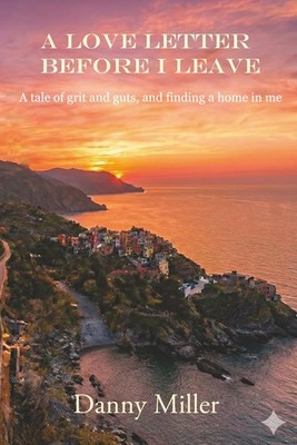 A Love Letter Before I Leave: A tale of grit and guts, and finding a home in me.