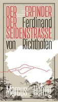 Ferdinand Von Richthofen. Der Erfinder Der SeidenstraßE, Marcus Hernig