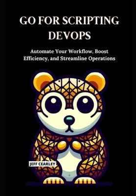 Go for Scripting DevOps: Automate Your Workflow, Boost Efficiency, and Streamlin