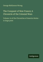 The Conquest Of New France; A Chronicle Of The Colonial Wars Wrong Taschenbuch