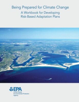 Being Prepared For Climate Change: A Workbook For Developing Risk-Based Ada...