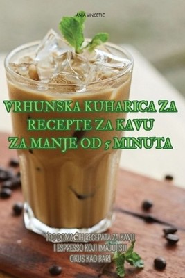Vrhunska Kuharica Za Recepte Za Kavu Za Manje Od 5 Minuta by Anja Vinceti? Paper