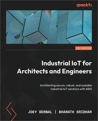 Industrial IoT for Architects and Engineers: Architecting secure, robust, and sc