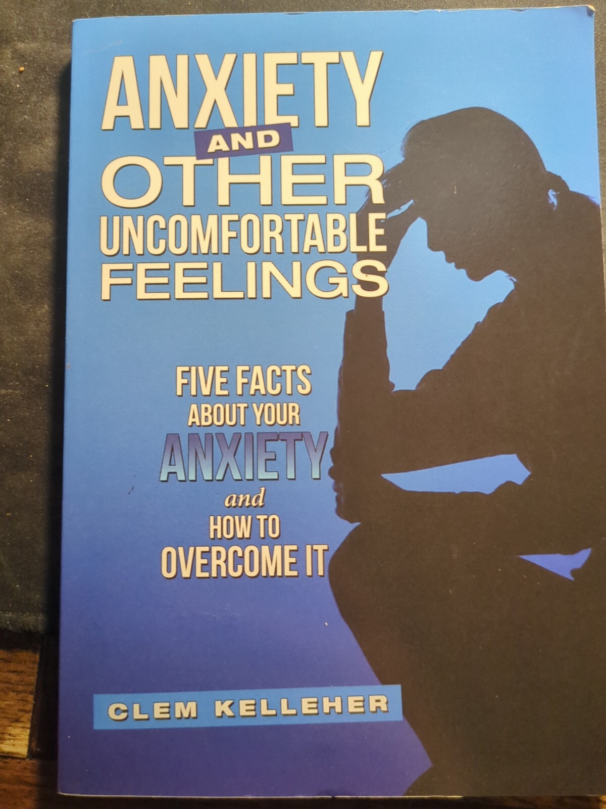 Anxiety and Other Uncomfortable Feelings: Five Facts about Your Anxiety and H...
