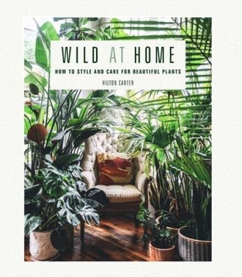 Wild at Home: How to style and care for beautiful plants - Hardcover - GOOD