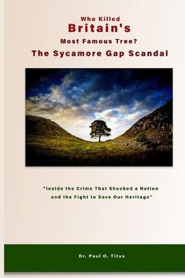 Who Killed Britain's Most Famous Tree? The Sycamore Gap Scandal: ''Inside the Cri