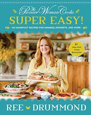 The Pioneer Woman Cooks Super Easy!: 120 Shortcut Recipes for Dinners, Desserts