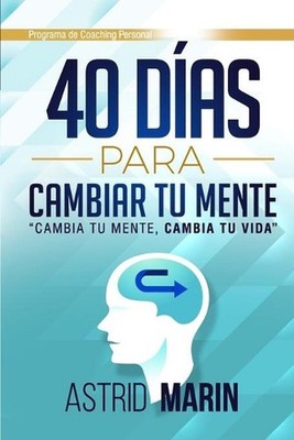 40 Das para Cambiar tu Mente: Cambia tu Mente, Cambia tu Vida by Astrid Marin Ma