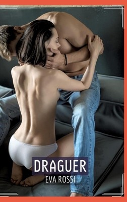 Draguer: Histoire ?rotique Hard en Fran?ais d'un Voyage Sensuel dans l'Amour, le