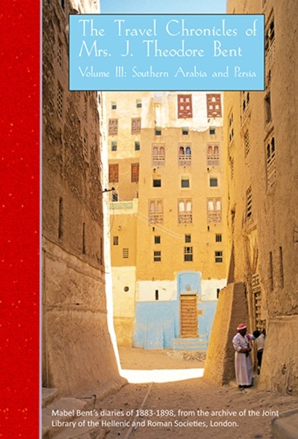 The Travel Chronicles of Mrs J. Theodore Bent. Volume III: Southern Arabia and