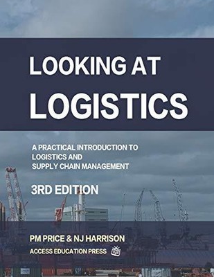 Looking at Logistics: A Practical Introduction to Logistics and