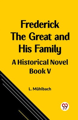Frederick the Great and His Family A Historical Novel Book V L. Muhlbach Buch