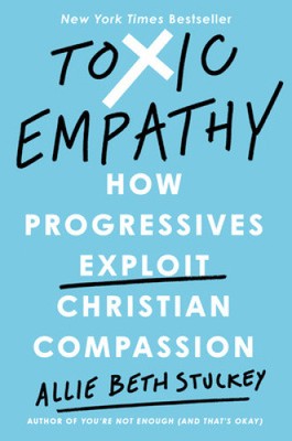 Toxische Empathie: Wie die Linke christliches Mitgefühl ausnutzt von Allie Beth Stuckey