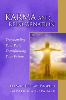 Karma and Reincarnation: Transcending Your Past, Transforming Your Future: New