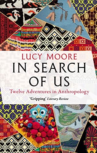 In Search of Us: Twelve Adventures in Anthropology-Lucy Moore