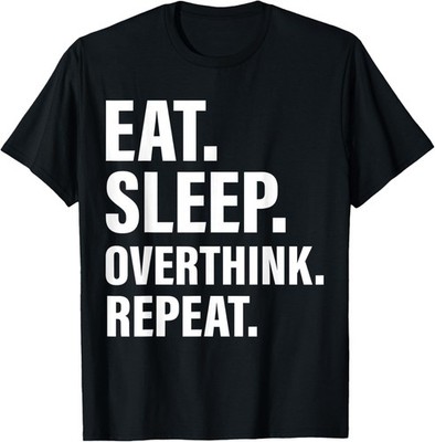 Eat Sleep Overthink Repeat Funny Humor Saying Novelty T-Shirt