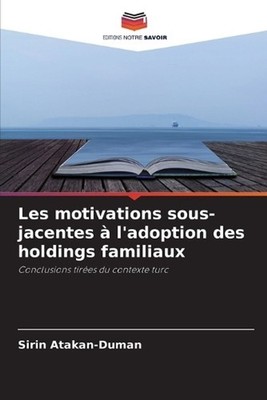 Les motivations sous-jacentes l'adoption des holdings familiaux by ?irin Atakan-