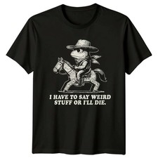 I Have To Say Weird Stuff T-Shirt Cowboy Frog Humor Birthday Gift