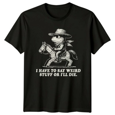 T-Shirt I Have To Say Weird Stuff Cowboy Frosch Humor Geburtstag Geschenk