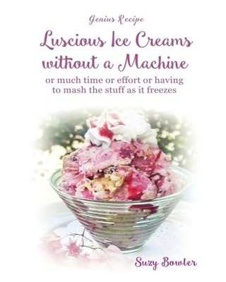 Luscious Ice Creams without a Machine: ... or much time or effor