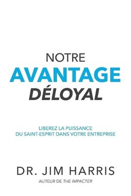 Notre Avantage Dloyal: Lib?rez la puissance du Saint-Esprit dans votre entrepris