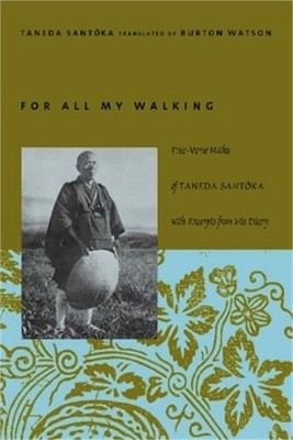 For All My Walking: Free-Verse Haiku of Taneda Santoka with Excerpts from His Di